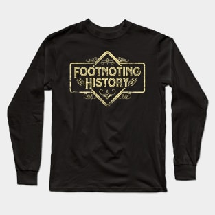 Footnoting History Rustic Sign Long Sleeve T-Shirt